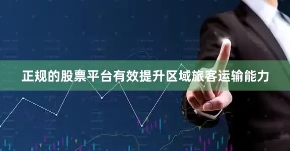 正规的股票平台有效提升区域旅客运输能力