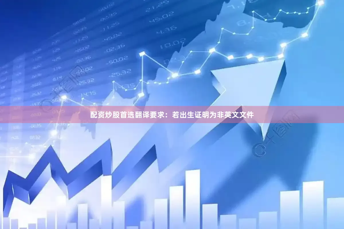 配资炒股首选翻译要求：若出生证明为非英文文件