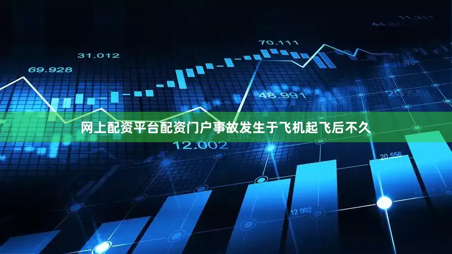 网上配资平台配资门户事故发生于飞机起飞后不久