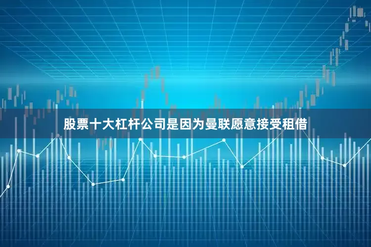 股票十大杠杆公司是因为曼联愿意接受租借
