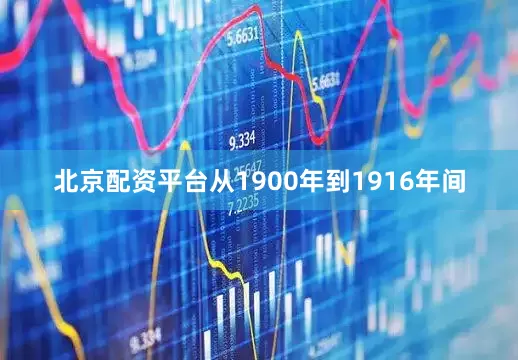 北京配资平台从1900年到1916年间