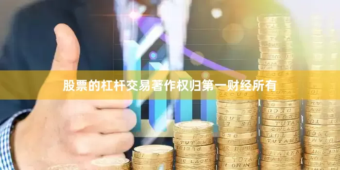 股票的杠杆交易著作权归第一财经所有